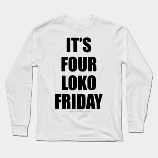 It’s Four Loko Friday And I Have A Gun Long Sleeve T-Shirt
